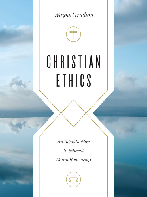 Title details for Christian Ethics: an Introduction to Biblical Moral Reasoning by Wayne Grudem - Available